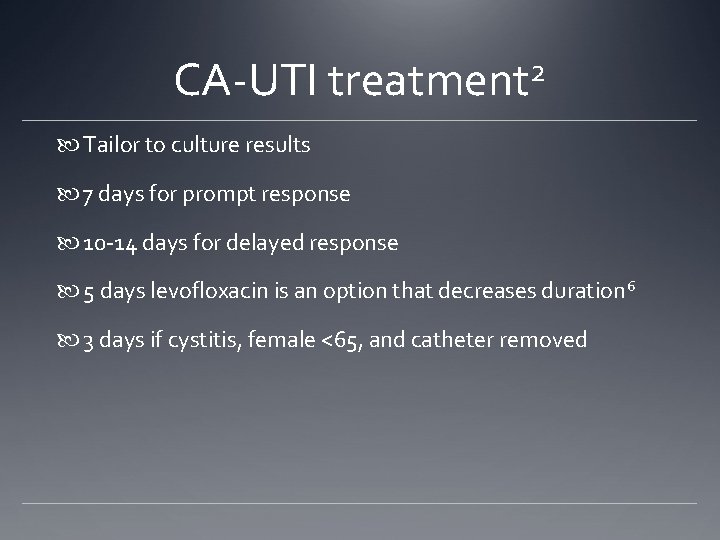 CA-UTI treatment 2 Tailor to culture results 7 days for prompt response 10 -14