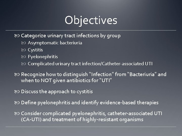 Objectives Categorize urinary tract infections by group Asymptomatic bacteriuria Cystitis Pyelonephritis Complicated urinary tract