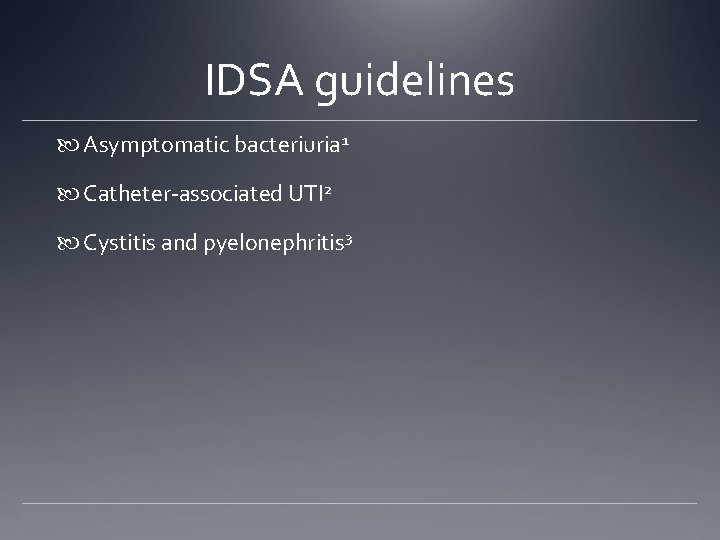 IDSA guidelines Asymptomatic bacteriuria 1 Catheter-associated UTI 2 Cystitis and pyelonephritis 3 