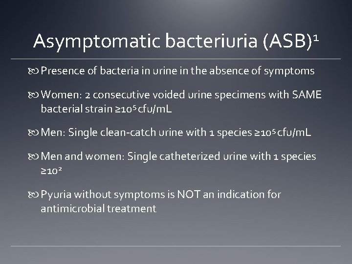 Asymptomatic bacteriuria 1 (ASB) Presence of bacteria in urine in the absence of symptoms