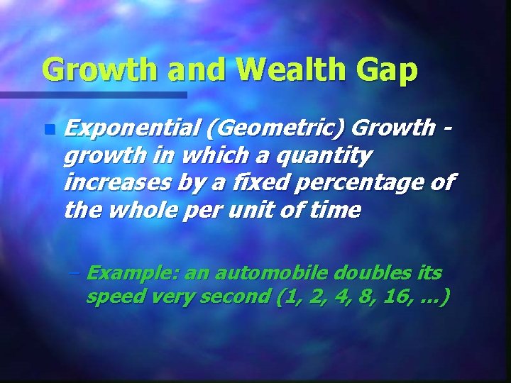 Growth and Wealth Gap n Exponential (Geometric) Growth growth in which a quantity increases