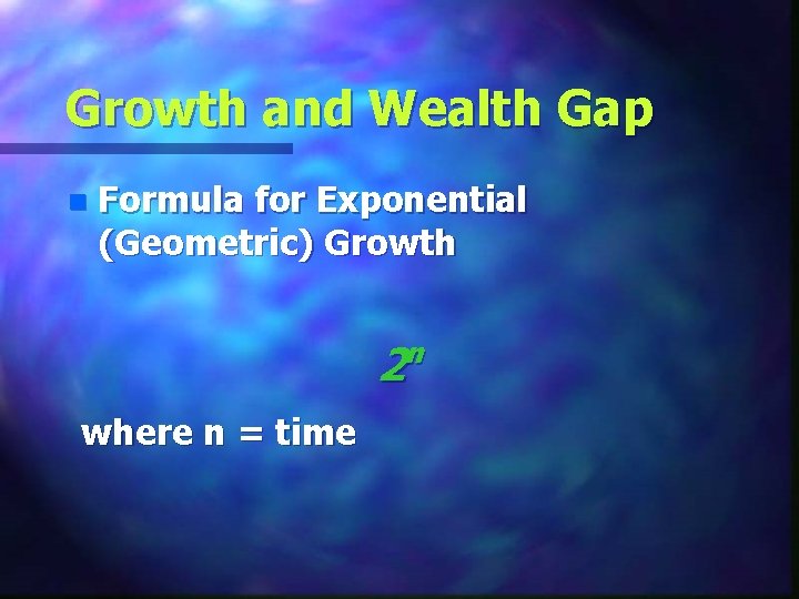 Growth and Wealth Gap n Formula for Exponential (Geometric) Growth n 2 where n