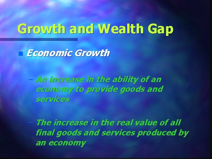 Growth and Wealth Gap n Economic Growth – An increase in the ability of