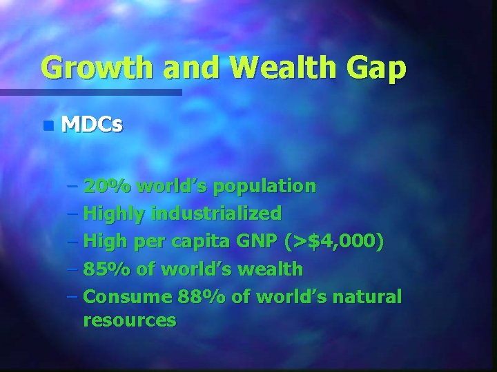 Growth and Wealth Gap n MDCs – 20% world’s population – Highly industrialized –