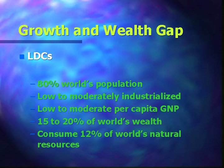 Growth and Wealth Gap n LDCs – 80% world’s population – Low to moderately