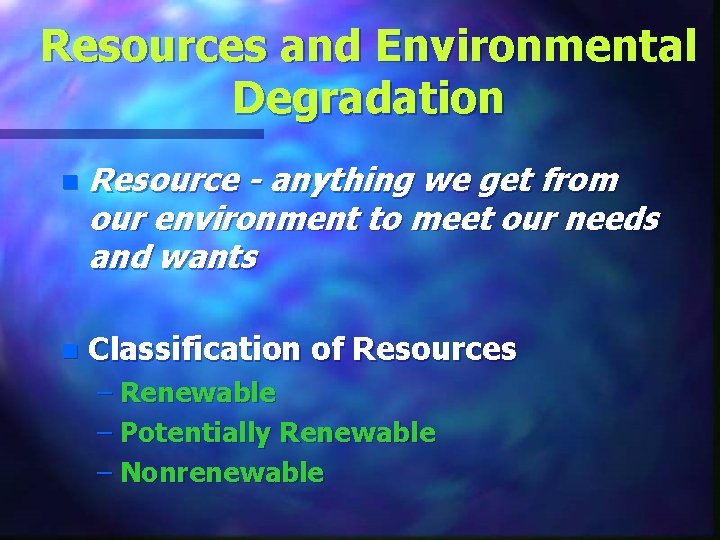 Resources and Environmental Degradation n Resource - anything we get from our environment to