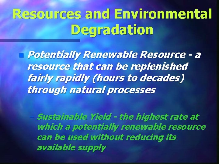 Resources and Environmental Degradation n Potentially Renewable Resource - a resource that can be