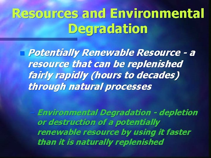 Resources and Environmental Degradation n Potentially Renewable Resource - a resource that can be