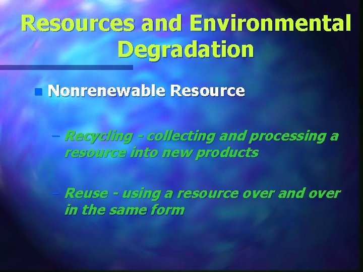 Resources and Environmental Degradation n Nonrenewable Resource – Recycling - collecting and processing a