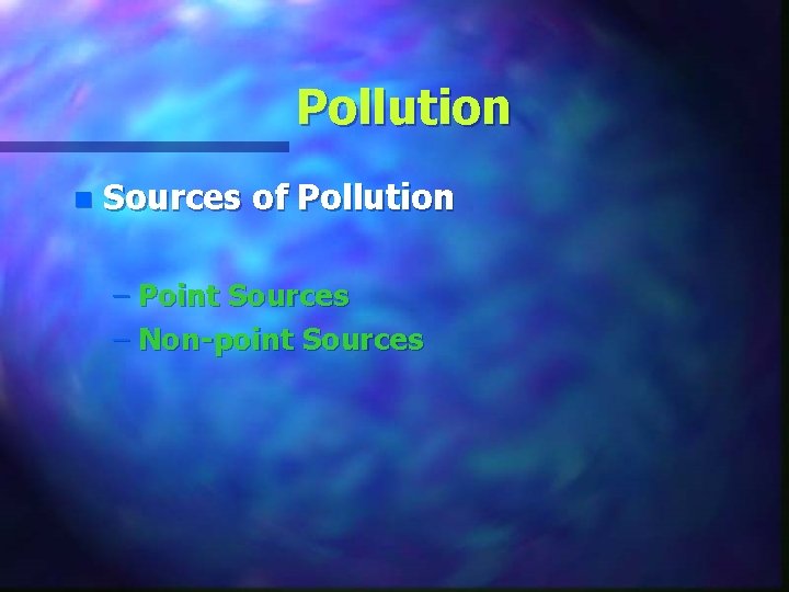 Pollution n Sources of Pollution – Point Sources – Non-point Sources 