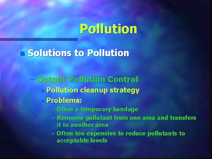 Pollution n Solutions to Pollution – Output Pollution Control Pollution cleanup strategy n Problems: