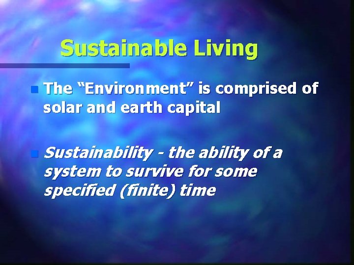 Sustainable Living n The “Environment” is comprised of solar and earth capital n Sustainability