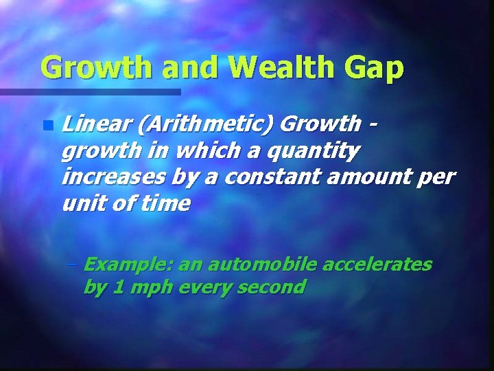 Growth and Wealth Gap n Linear (Arithmetic) Growth growth in which a quantity increases