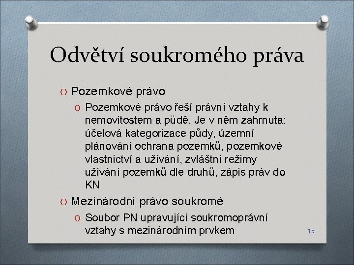 Odvětví soukromého práva O Pozemkové právo řeší právní vztahy k nemovitostem a půdě. Je