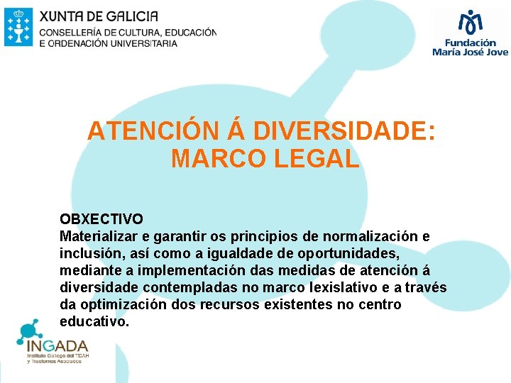 ATENCIÓN Á DIVERSIDADE: MARCO LEGAL OBXECTIVO Materializar e garantir os principios de normalización e