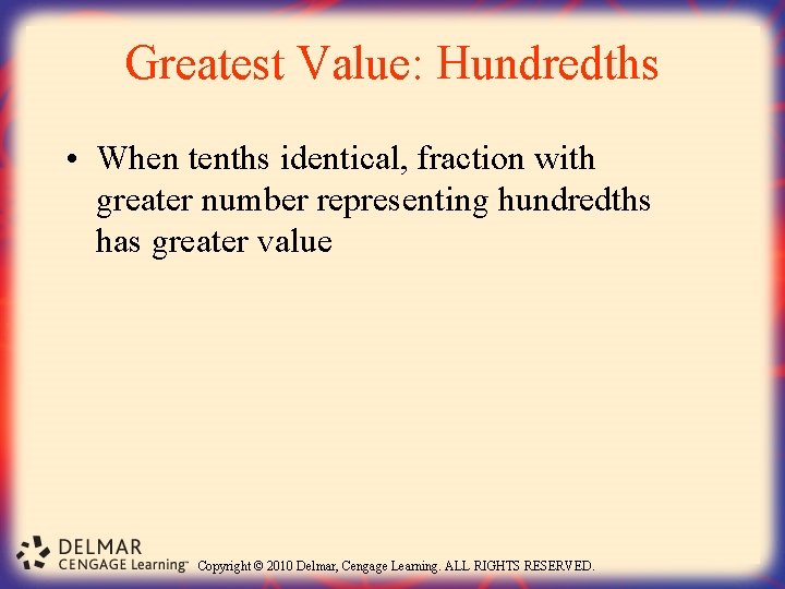 Greatest Value: Hundredths • When tenths identical, fraction with greater number representing hundredths has