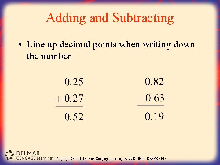 Adding and Subtracting • Line up decimal points when writing down the number Copyright