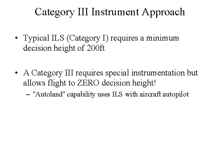 Category III Instrument Approach • Typical ILS (Category I) requires a minimum decision height