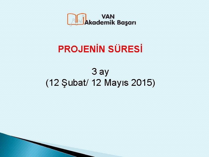 PROJENİN SÜRESİ 3 ay (12 Şubat/ 12 Mayıs 2015) 