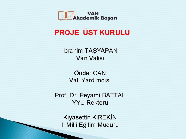 PROJE ÜST KURULU İbrahim TAŞYAPAN Van Valisi Önder CAN Vali Yardımcısı Prof. Dr. Peyami