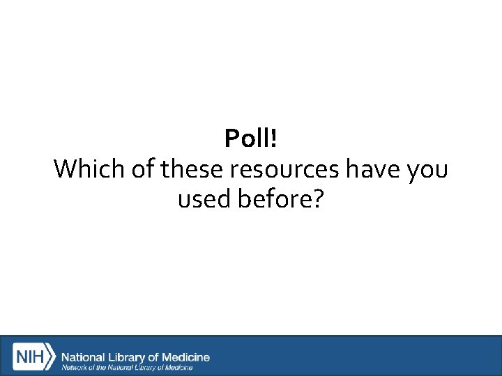 Poll! Which of these resources have you used before? 