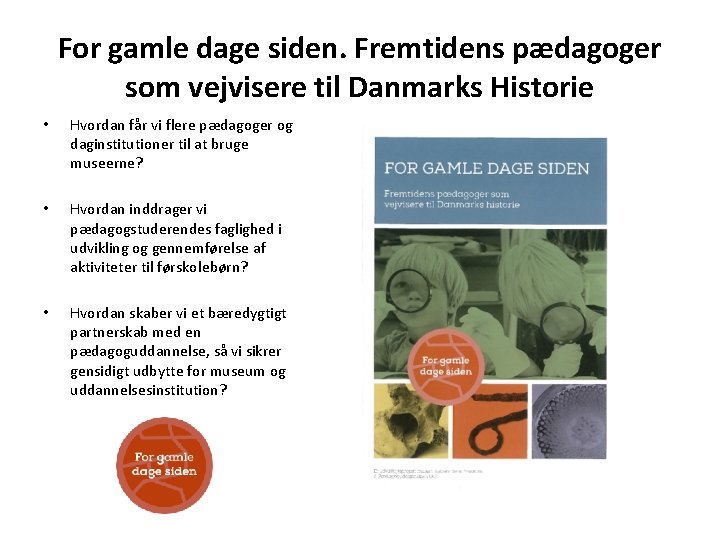 For gamle dage siden. Fremtidens pædagoger som vejvisere til Danmarks Historie • Hvordan får