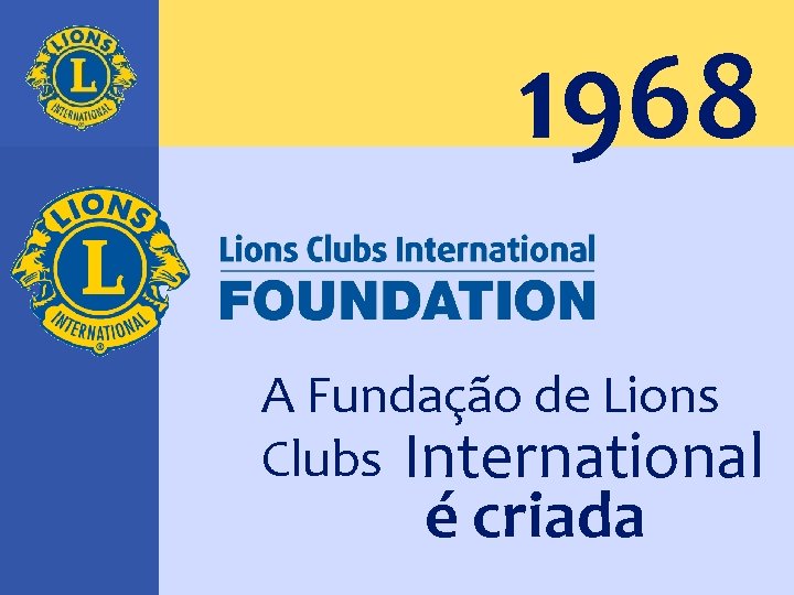 1968 A Fundação de Lions Clubs International é criada 