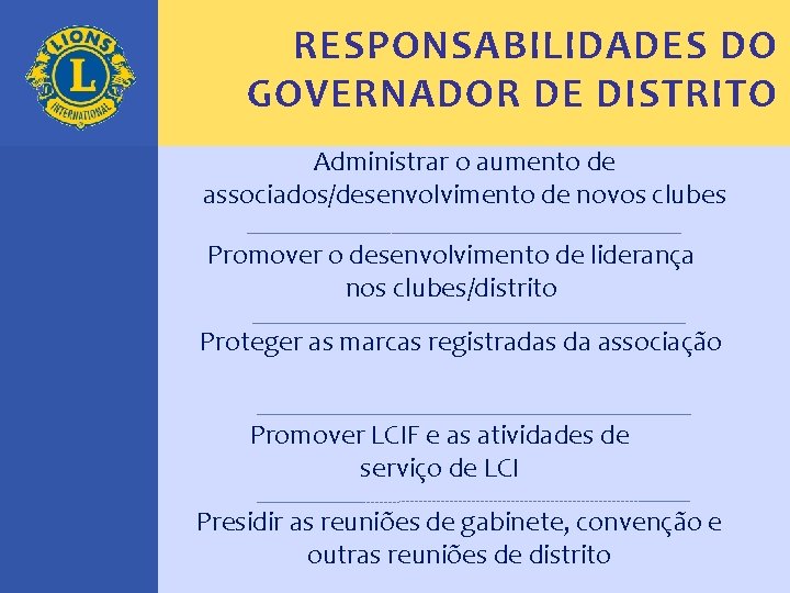 RESPONSABILIDADES DO GOVERNADOR DE DISTRITO Administrar o aumento de associados/desenvolvimento de novos clubes Promover