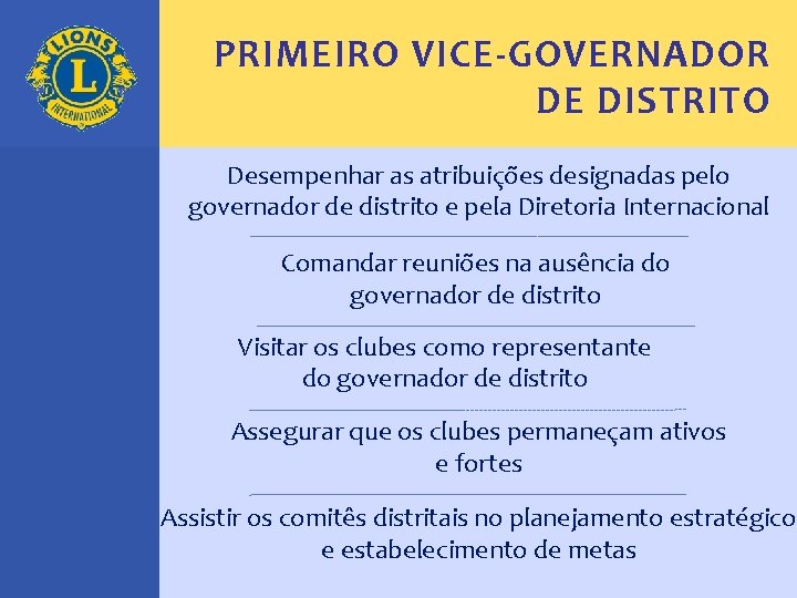 PRIMEIRO VICE-GOVERNADOR DE DISTRITO Desempenhar as atribuições designadas pelo governador de distrito e pela