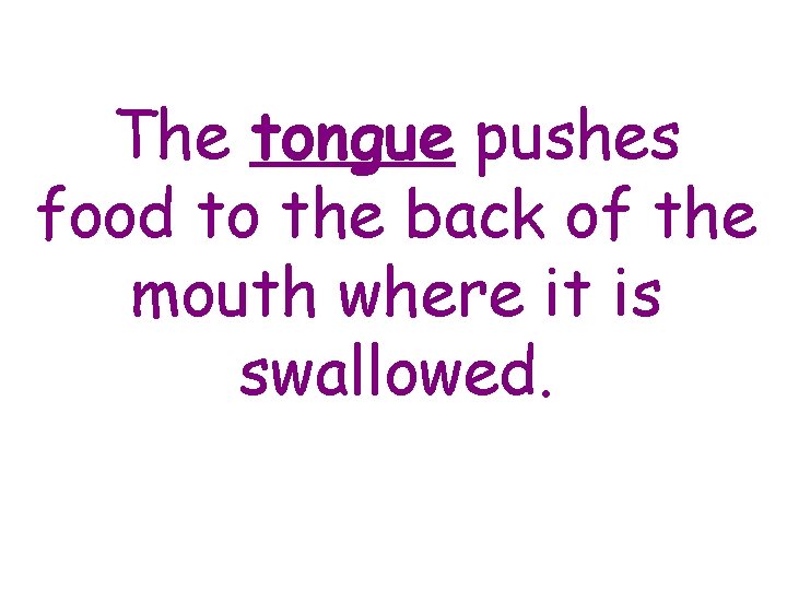 The tongue pushes food to the back of the mouth where it is swallowed.