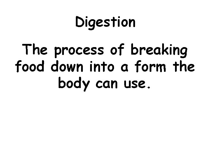 Digestion The process of breaking food down into a form the body can use.