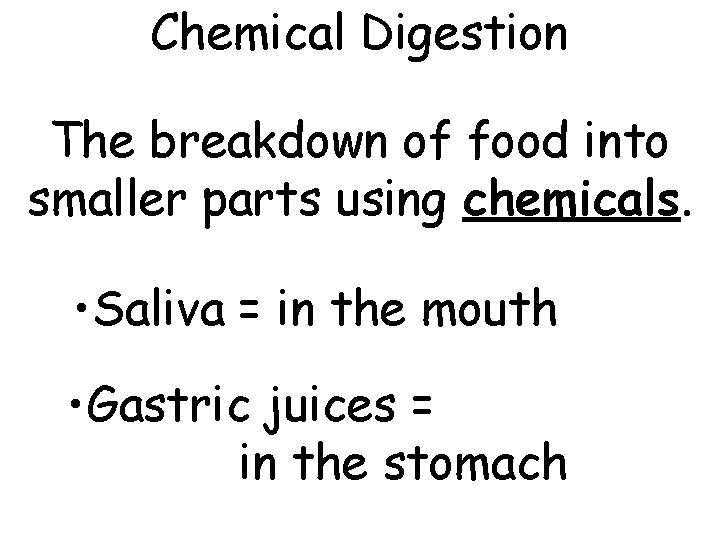Chemical Digestion The breakdown of food into smaller parts using chemicals. • Saliva =