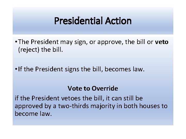 Presidential Action • The President may sign, or approve, the bill or veto (reject)