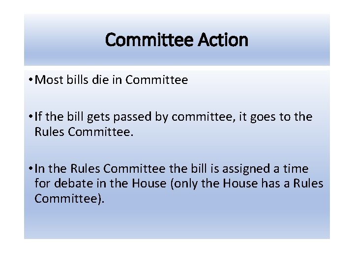 Committee Action • Most bills die in Committee • If the bill gets passed