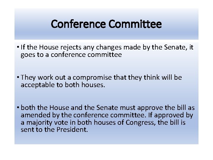 Conference Committee • If the House rejects any changes made by the Senate, it
