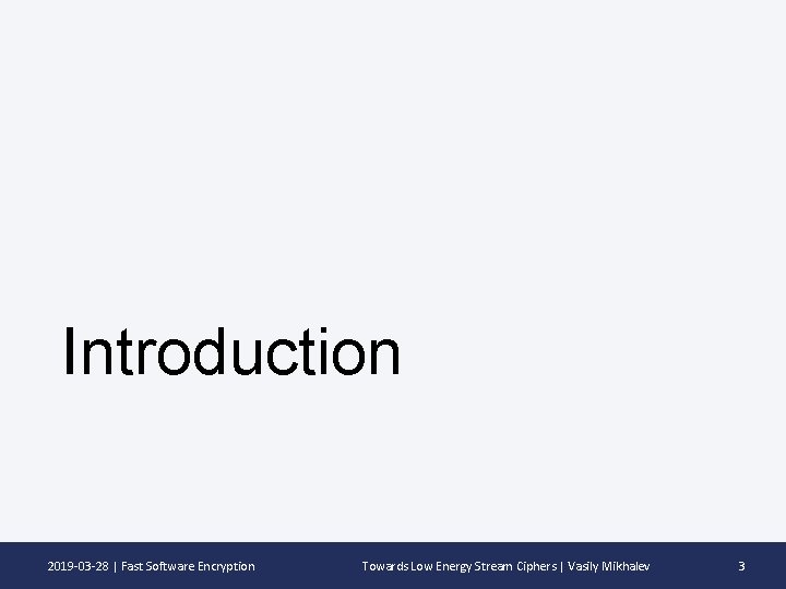 Introduction 2019 -03 -28 | Fast Software Encryption Towards Low Energy Stream Ciphers |