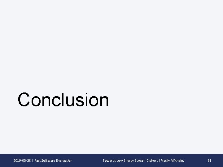 Conclusion 2019 -03 -28 | Fast Software Encryption Towards Low Energy Stream Ciphers |