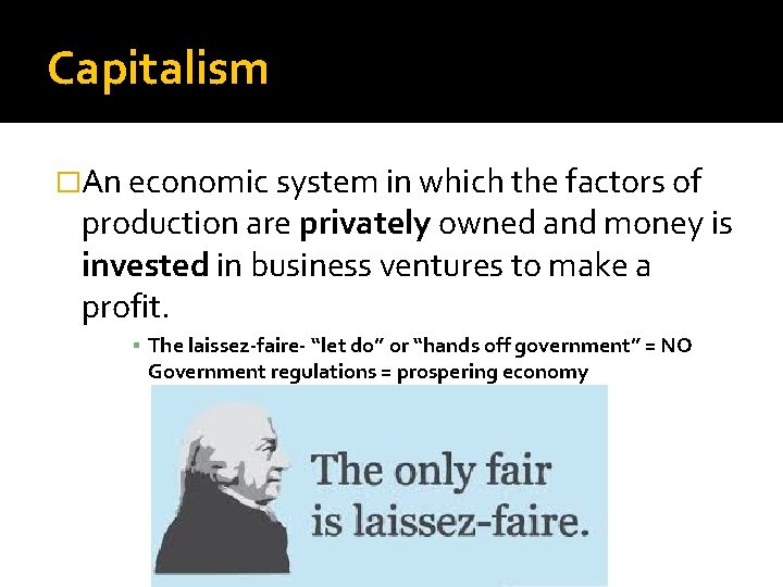 Capitalism �An economic system in which the factors of production are privately owned and