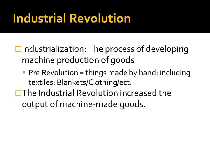 Industrial Revolution �Industrialization: The process of developing machine production of goods Pre Revolution =