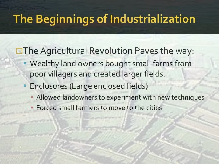 The Beginnings of Industrialization �The Agricultural Revolution Paves the way: Wealthy land owners bought