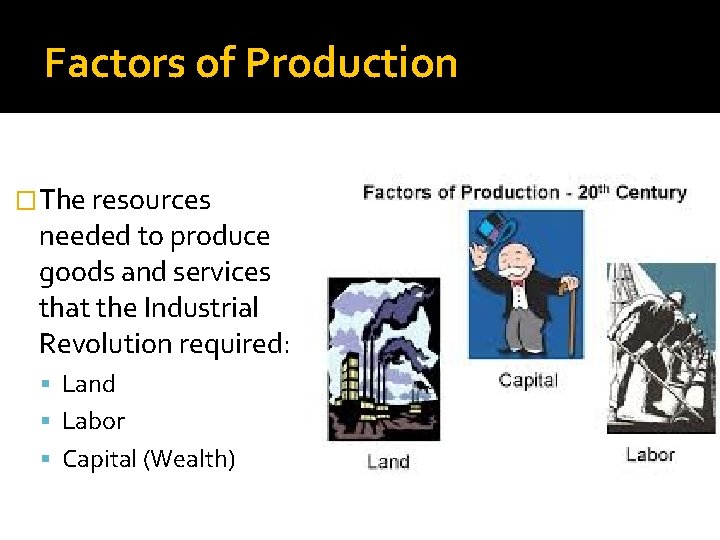 Factors of Production �The resources needed to produce goods and services that the Industrial