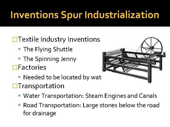 Inventions Spur Industrialization �Textile Industry Inventions The Flying Shuttle The Spinning Jenny �Factories Needed