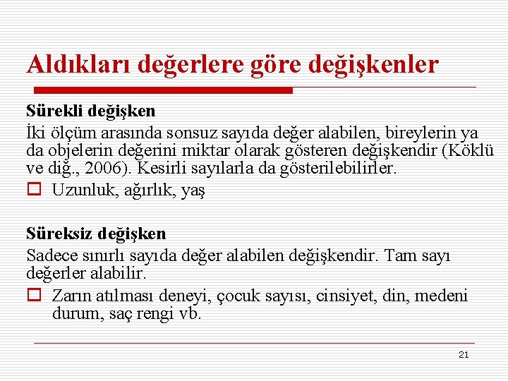 Aldıkları değerlere göre değişkenler Sürekli değişken İki ölçüm arasında sonsuz sayıda değer alabilen, bireylerin