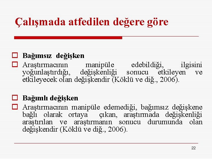 Çalışmada atfedilen değere göre o Bağımsız değişken o Araştırmacının manipüle edebildiği, ilgisini yoğunlaştırdığı, değişkenliği