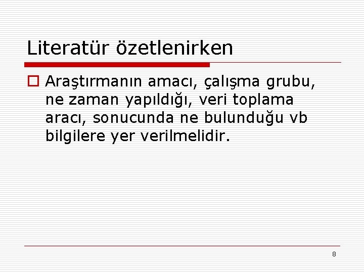 Literatür özetlenirken o Araştırmanın amacı, çalışma grubu, ne zaman yapıldığı, veri toplama aracı, sonucunda