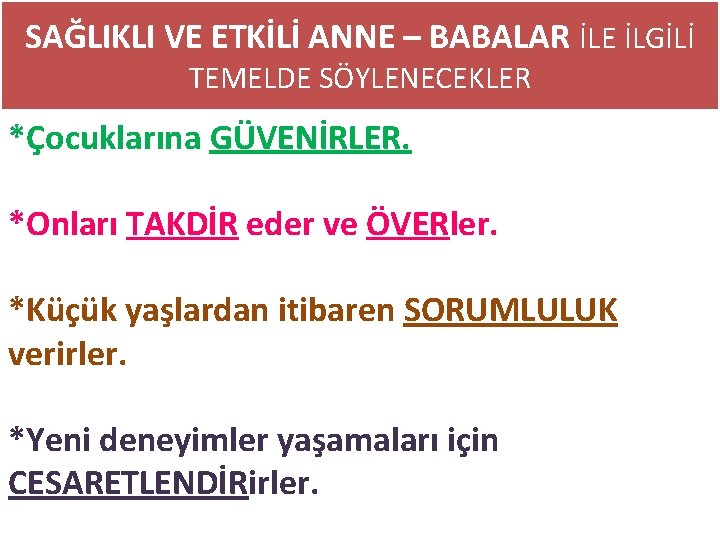 SAĞLIKLI VE ETKİLİ ANNE – BABALAR İLE İLGİLİ TEMELDE SÖYLENECEKLER *Çocuklarına GÜVENİRLER. *Onları TAKDİR