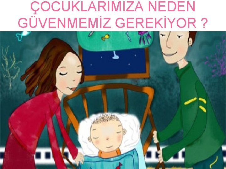 ÇOCUKLARIMIZA NEDEN GÜVENMEMİZ GEREKİYOR ? 