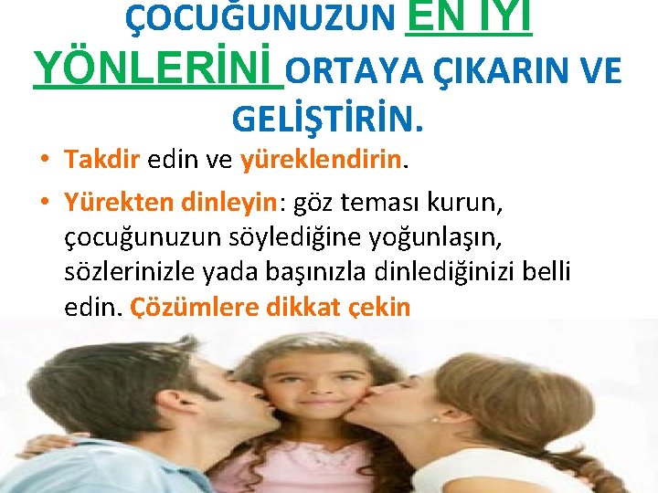 ÇOCUĞUNUZUN EN İYİ YÖNLERİNİ ORTAYA ÇIKARIN VE GELİŞTİRİN. • Takdir edin ve yüreklendirin. •