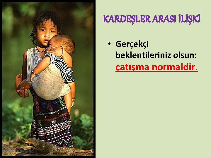 KARDEŞLER ARASI İLİŞKİ • Gerçekçi beklentileriniz olsun: çatışma normaldir. 