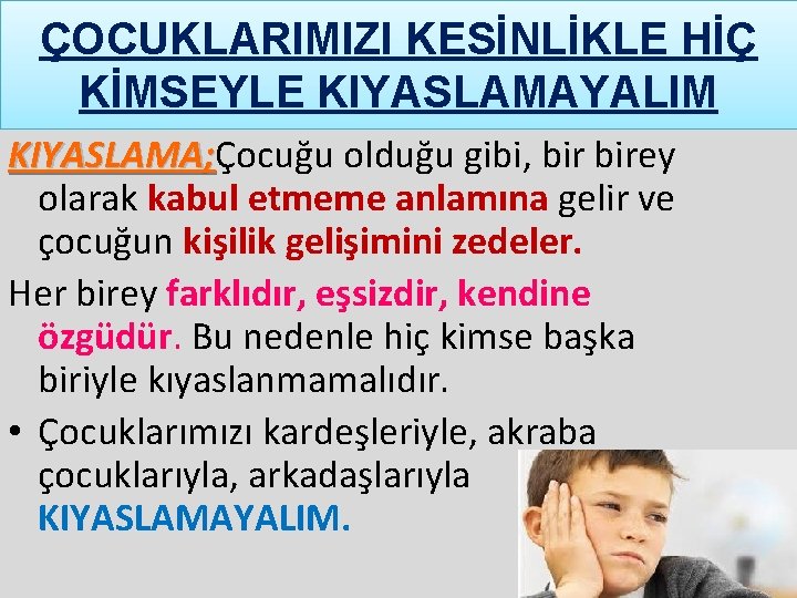 ÇOCUKLARIMIZI KESİNLİKLE HİÇ KİMSEYLE KIYASLAMAYALIM KIYASLAMA; Çocuğu olduğu gibi, birey KIYASLAMA; olarak kabul etmeme